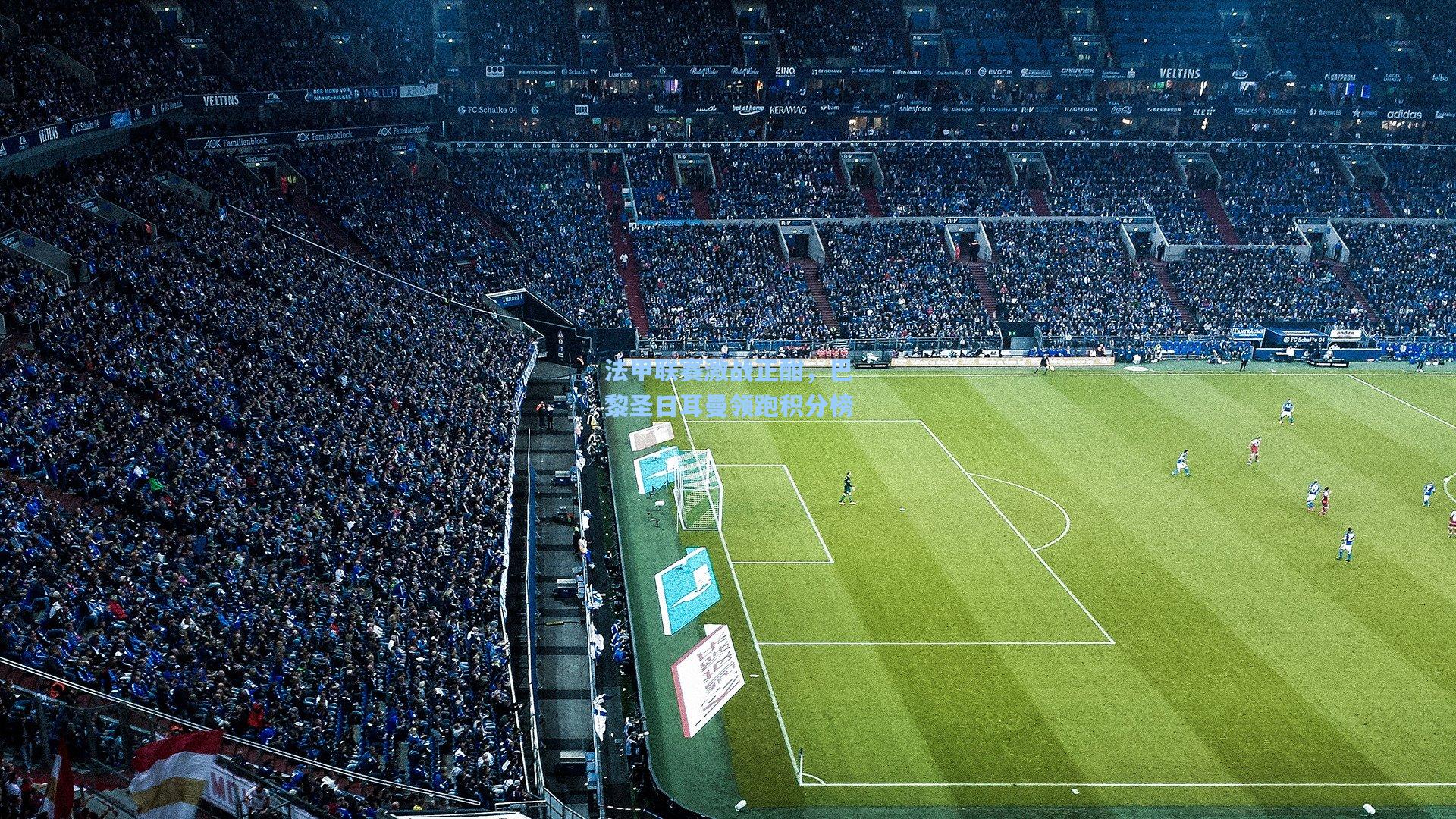 法甲联赛激战正酣，巴黎圣日耳曼领跑积分榜