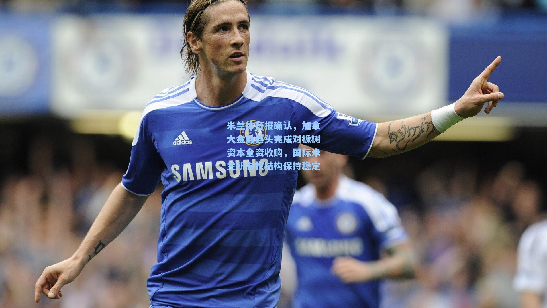 米兰体育报确认，加拿大金融巨头完成对橡树资本全资收购，国际米兰所有权结构保持稳定