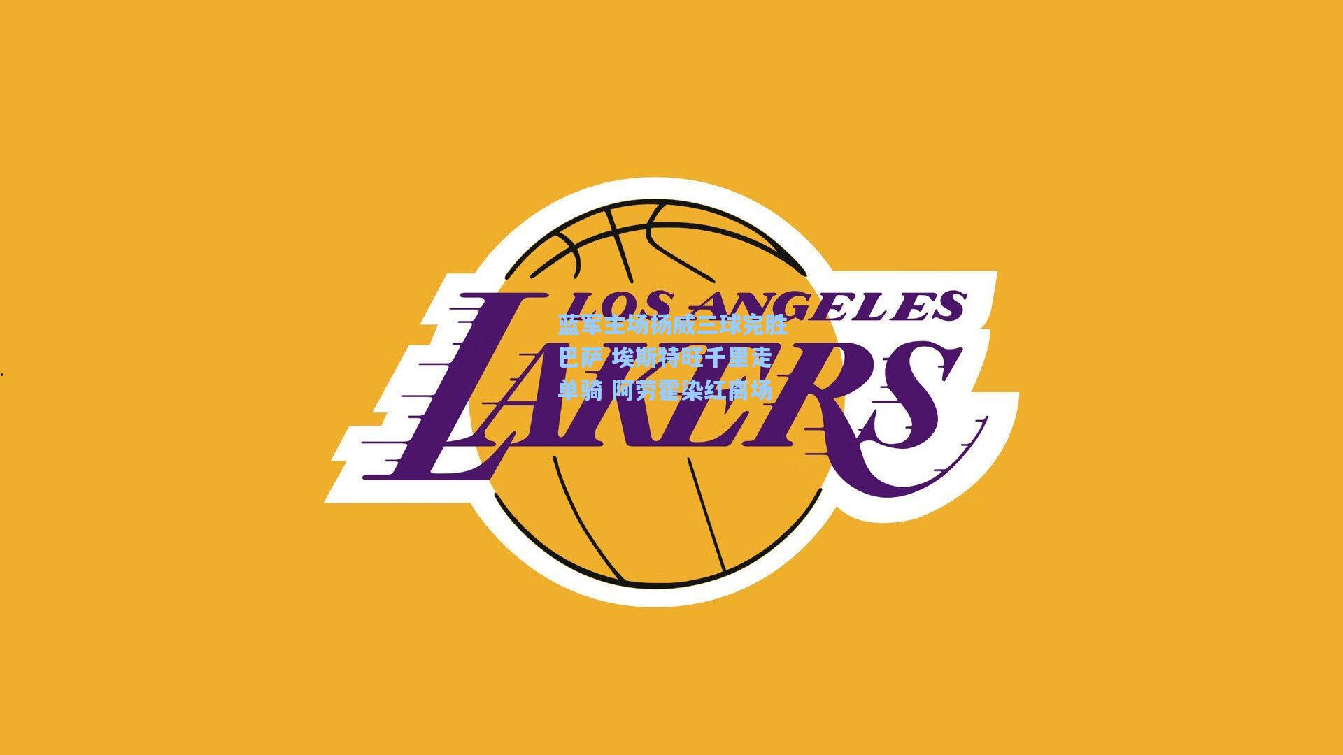 蓝军主场扬威三球完胜巴萨 埃斯特旺千里走单骑 阿劳霍染红离场