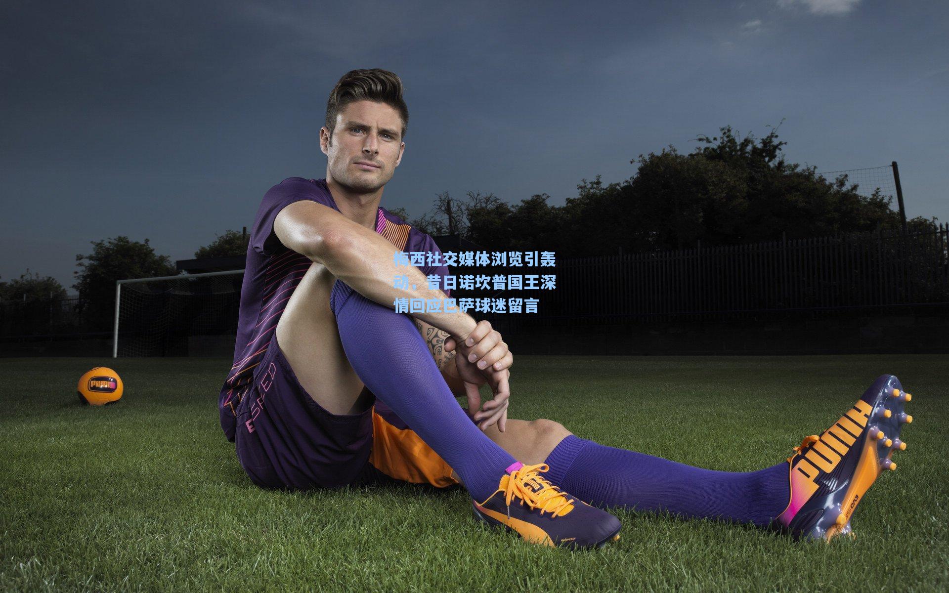 梅西社交媒体浏览引轰动，昔日诺坎普国王深情回应巴萨球迷留言