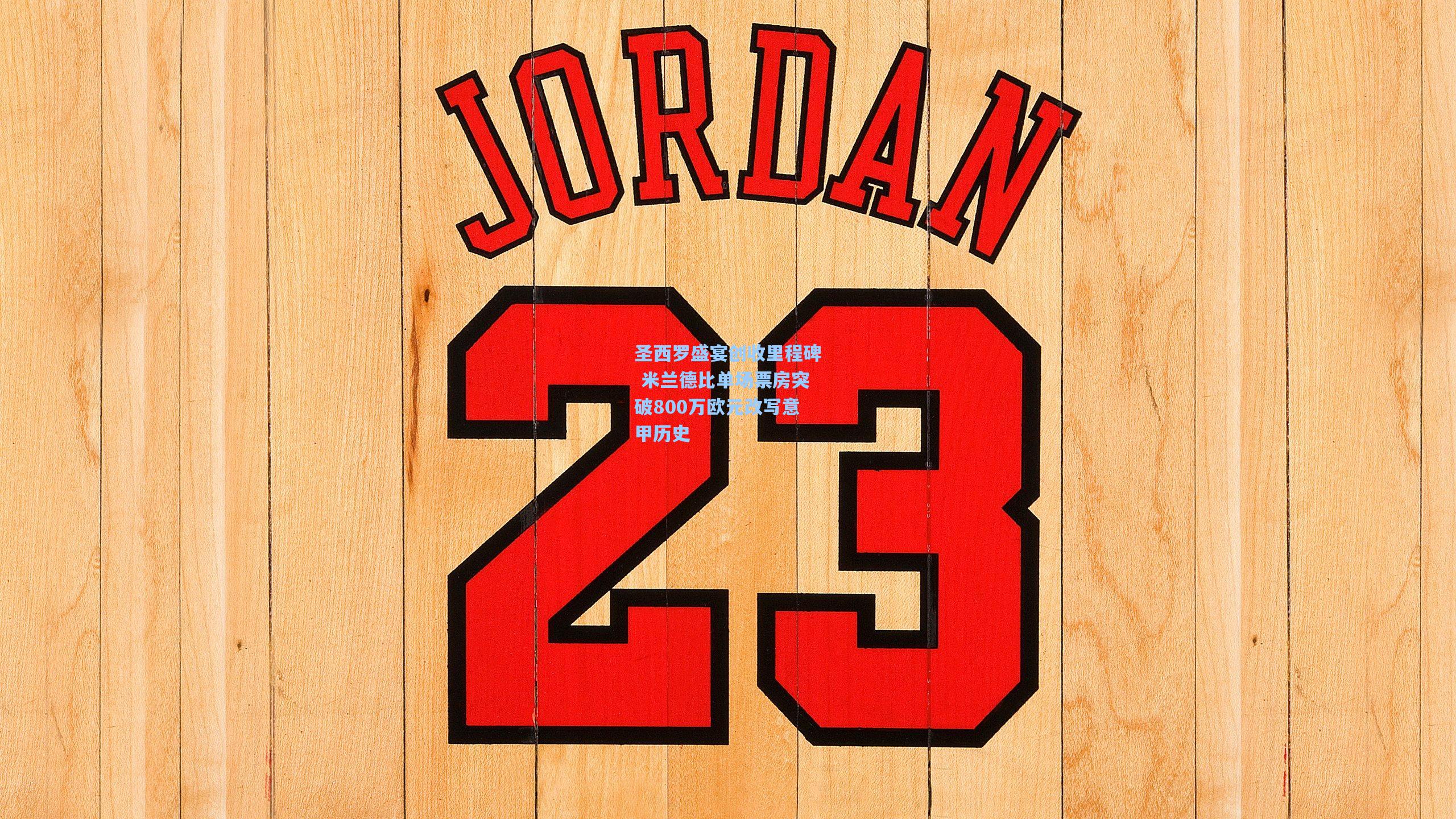 圣西罗盛宴创收里程碑 米兰德比单场票房突破800万欧元改写意甲历史