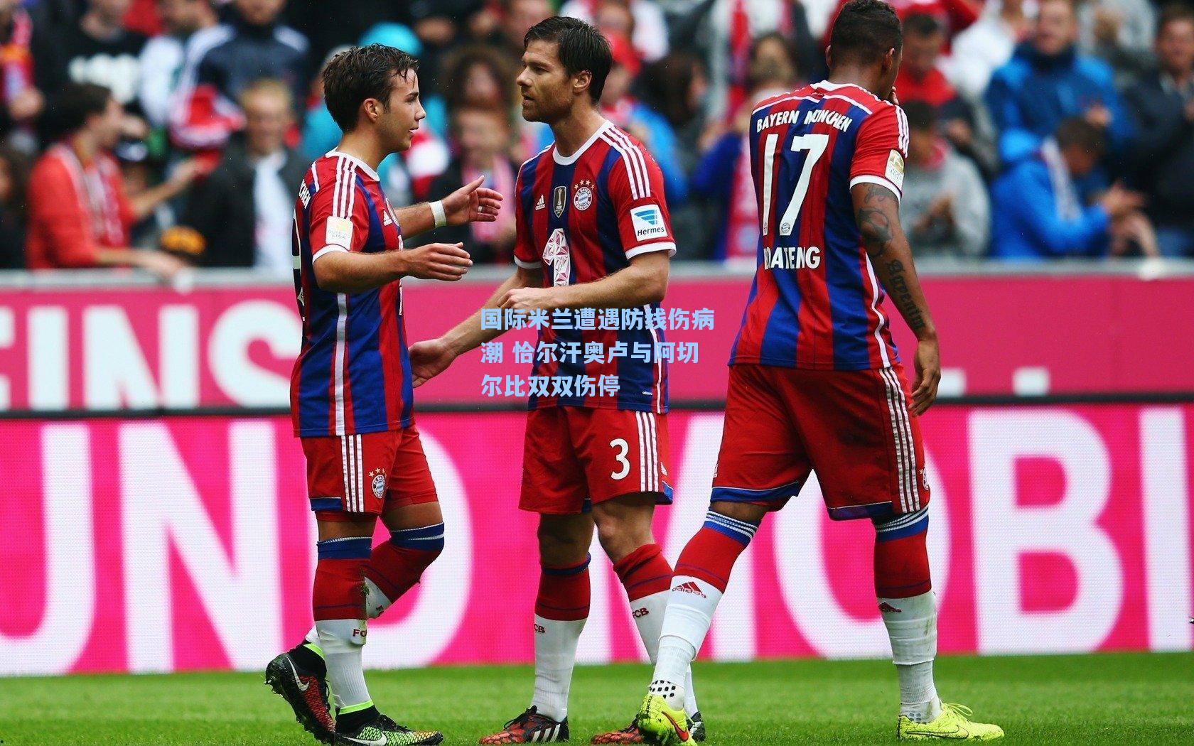 国际米兰遭遇防线伤病潮 恰尔汗奥卢与阿切尔比双双伤停